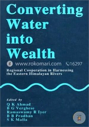 Converting Water into Wealth Regional Cooperation in Harnessing the Eastern Himalayan Rivers