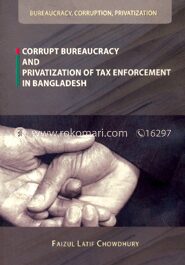 Corrupt Bureaucracy and Privatization of Tax Enforcement in Bangladesh