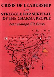 Crisis Leadership And Struggle for Survival of the Chakma People