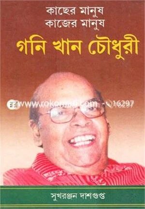 কাছের মানুষ কাজের মানুষ গনি খান চৌধুরী