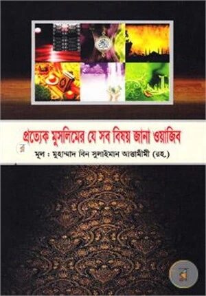 প্রত্যেক মুসলিমের যে সব বিষয় জানা ওয়াজিব