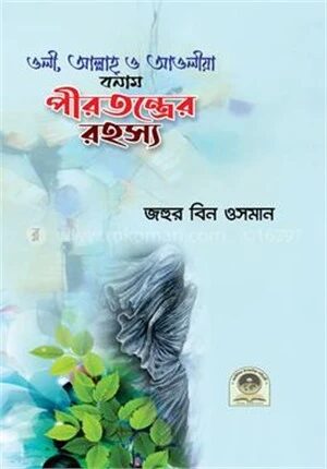 ওলী, আল্লাহ, ও আওলীয়া বনাম পীরতন্ত্রের রহস্য